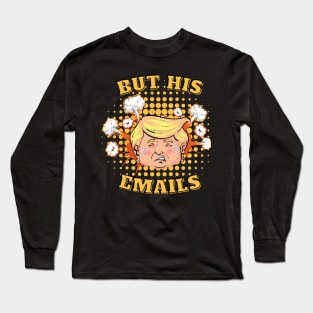 But His Emails - Donald Trump Long Sleeve T-Shirt